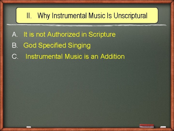 II. Why Instrumental Music Is Unscriptural A. It is not Authorized in Scripture B.