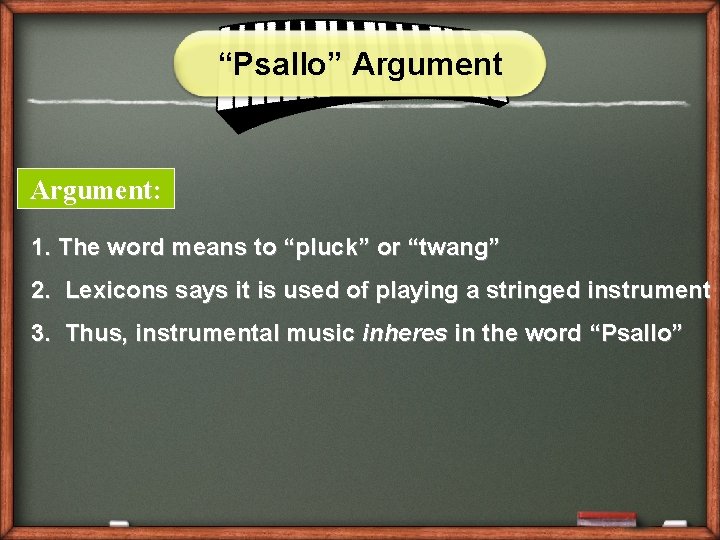 “Psallo” Argument: 1. The word means to “pluck” or “twang” 2. Lexicons says it
