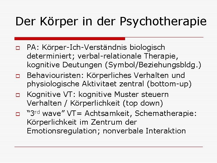 Der Körper in der Psychotherapie o o PA: Körper-Ich-Verständnis biologisch determiniert; verbal-relationale Therapie, kognitive