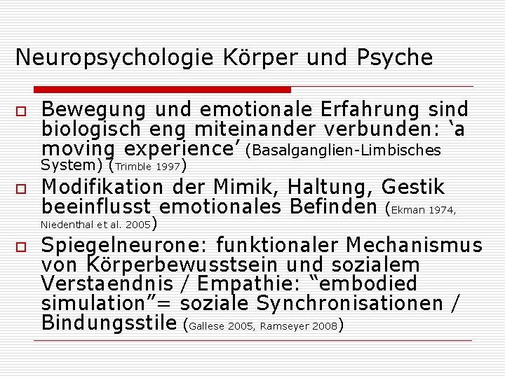 Neuropsychologie Körper und Psyche o Bewegung und emotionale Erfahrung sind biologisch eng miteinander verbunden: