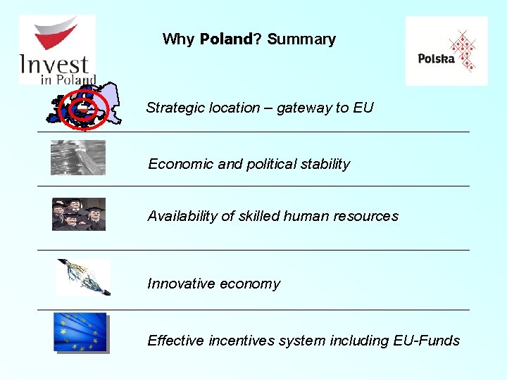 Why Poland? Summary Strategic location – gateway to EU Economic and political stability Availability