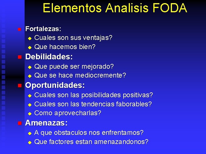 Elementos Analisis FODA n Fortalezas: u Cuales son sus ventajas? u Que hacemos bien?