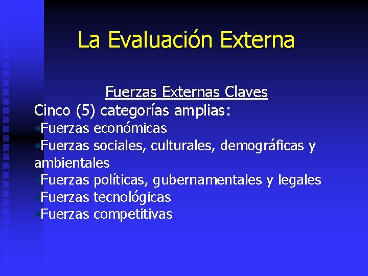 La Evaluación Externa Fuerzas Externas Claves Cinco (5) categorías amplias: • Fuerzas económicas •
