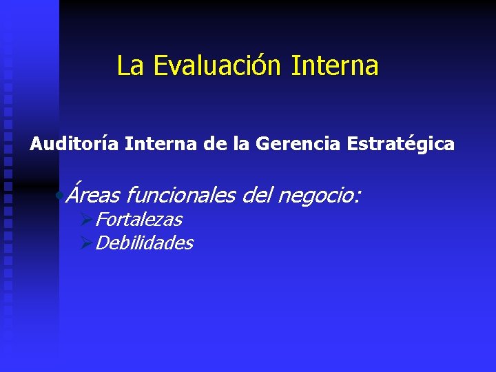 La Evaluación Interna Auditoría Interna de la Gerencia Estratégica • Áreas funcionales del negocio: