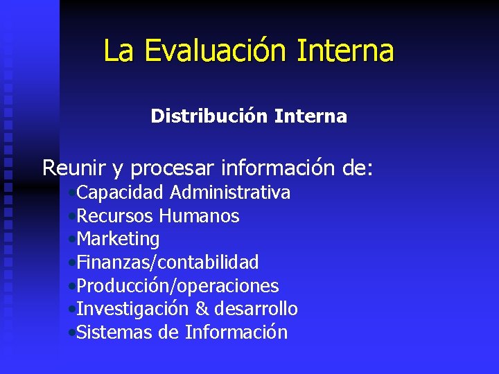 La Evaluación Interna Distribución Interna Reunir y procesar información de: • Capacidad Administrativa •