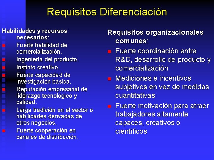 Requisitos Diferenciación Habilidades y recursos necesarios: n Fuerte habilidad de comercialización. n Ingeniería del