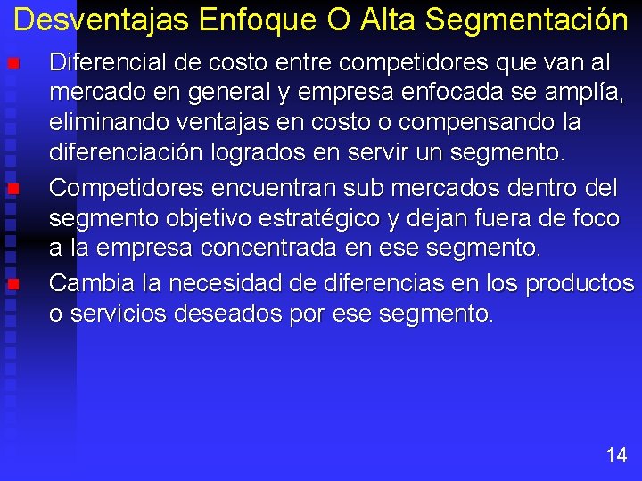 Desventajas Enfoque O Alta Segmentación n Diferencial de costo entre competidores que van al