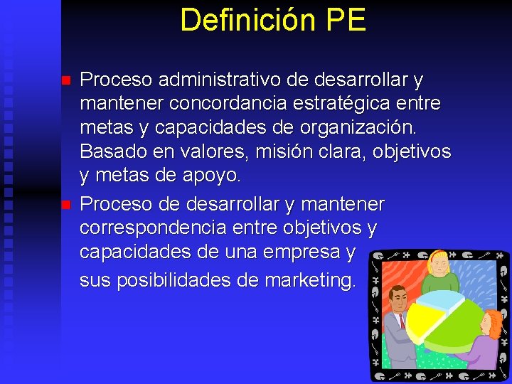 Definición PE n n Proceso administrativo de desarrollar y mantener concordancia estratégica entre metas
