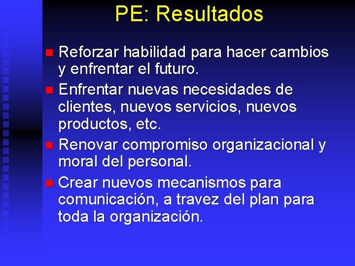PE: Resultados Reforzar habilidad para hacer cambios y enfrentar el futuro. n Enfrentar nuevas