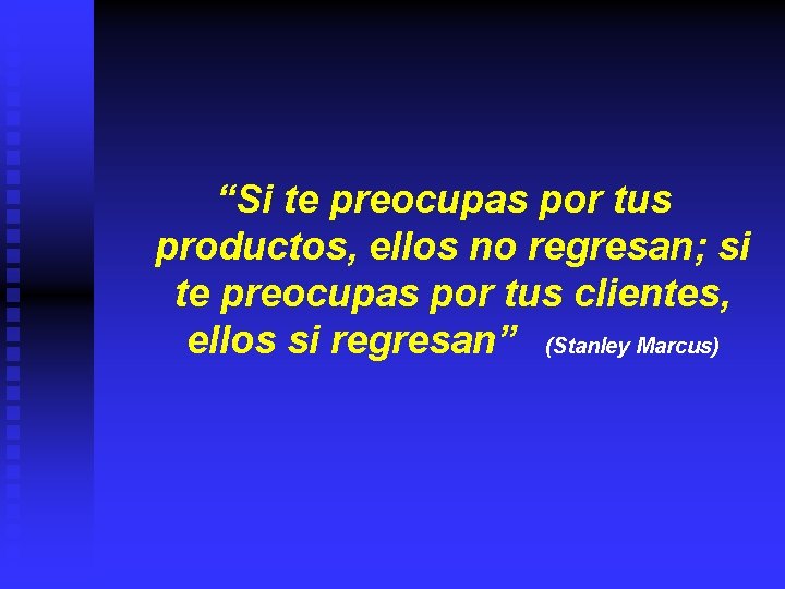 “Si te preocupas por tus productos, ellos no regresan; si te preocupas por tus