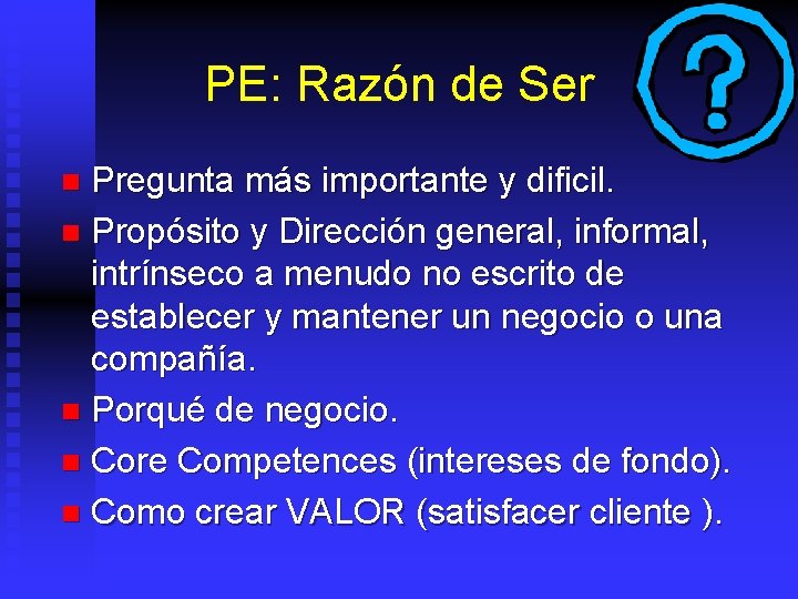 PE: Razón de Ser Pregunta más importante y dificil. n Propósito y Dirección general,