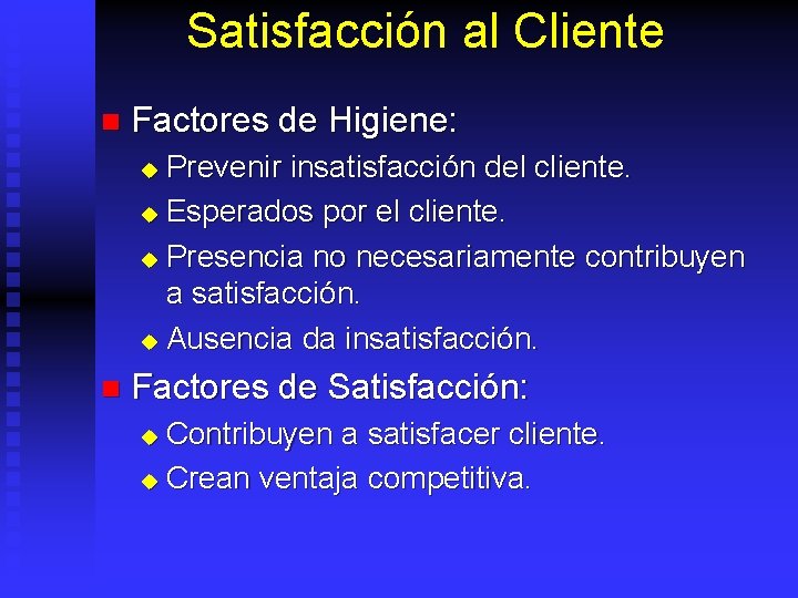 Satisfacción al Cliente n Factores de Higiene: Prevenir insatisfacción del cliente. u Esperados por