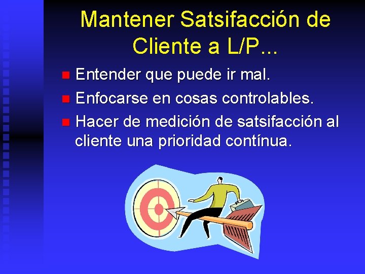 Mantener Satsifacción de Cliente a L/P. . . Entender que puede ir mal. n