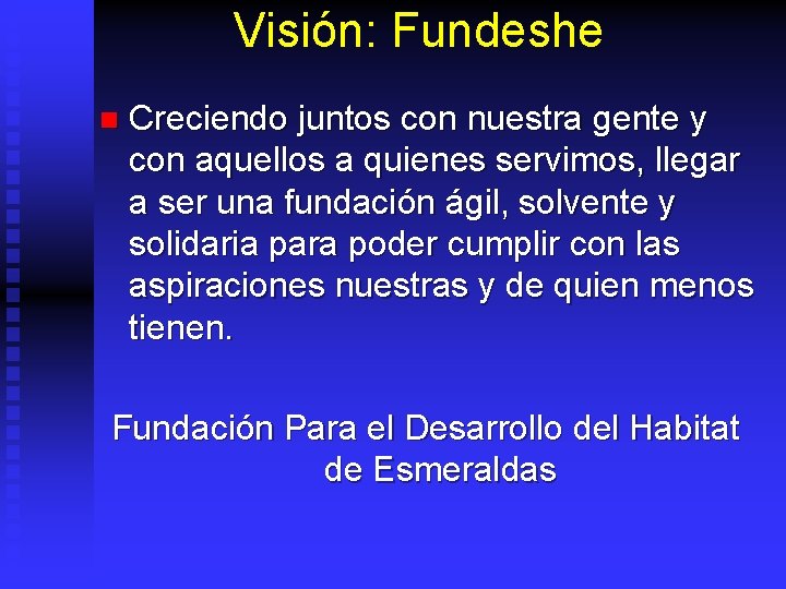 Visión: Fundeshe n Creciendo juntos con nuestra gente y con aquellos a quienes servimos,