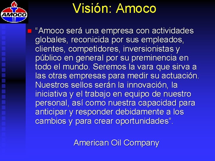 Visión: Amoco n “Amoco será una empresa con actividades globales, reconicida por sus empleados,