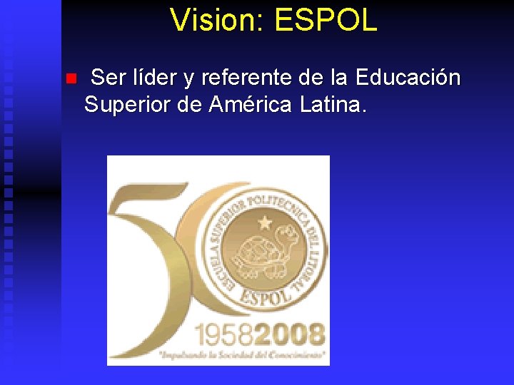 Vision: ESPOL n Ser líder y referente de la Educación Superior de América Latina.
