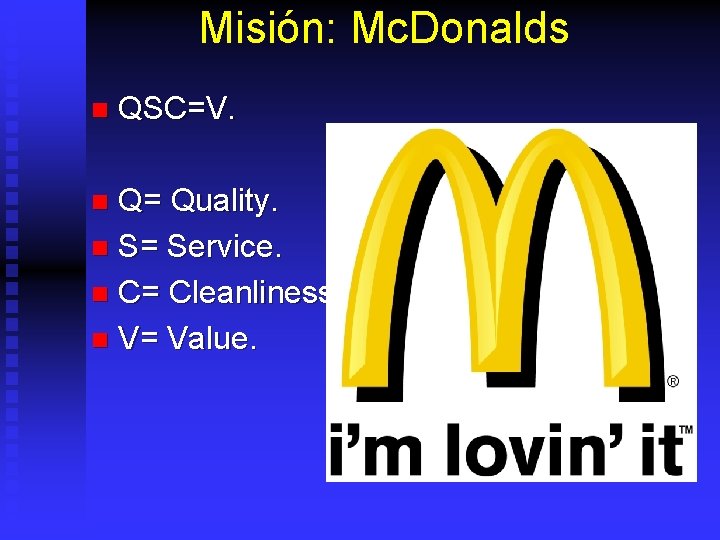Misión: Mc. Donalds n QSC=V. Q= Quality. n S= Service. n C= Cleanliness. n