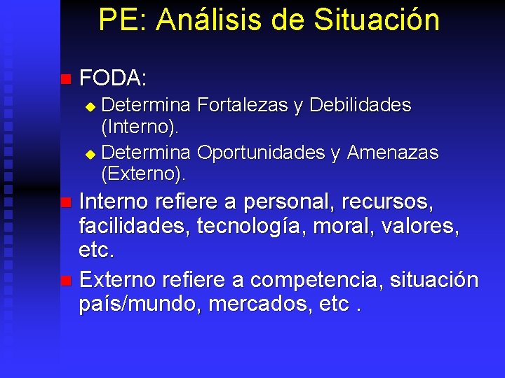 PE: Análisis de Situación n FODA: Determina Fortalezas y Debilidades (Interno). u Determina Oportunidades