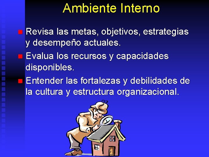 Ambiente Interno Revisa las metas, objetivos, estrategias y desempeño actuales. n Evalua los recursos