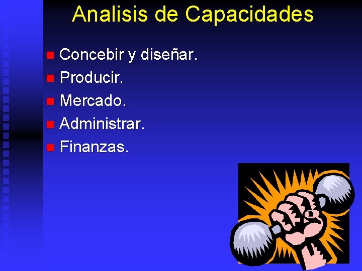 Analisis de Capacidades Concebir y diseñar. n Producir. n Mercado. n Administrar. n Finanzas.
