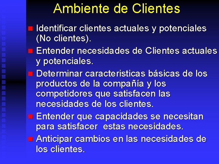 Ambiente de Clientes Identificar clientes actuales y potenciales (No clientes). n Entender necesidades de