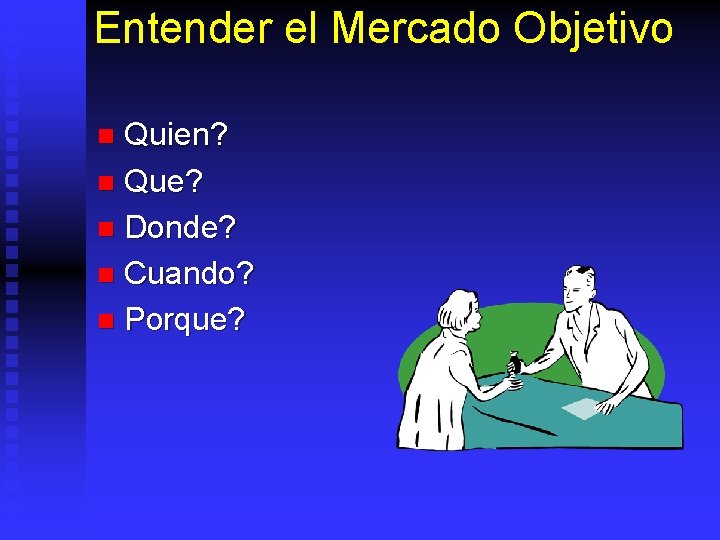 Entender el Mercado Objetivo Quien? n Que? n Donde? n Cuando? n Porque? n