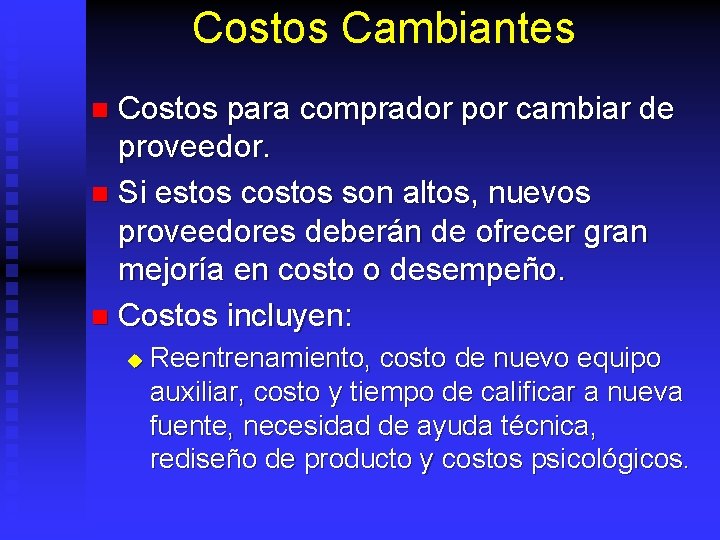 Costos Cambiantes Costos para comprador por cambiar de proveedor. n Si estos costos son