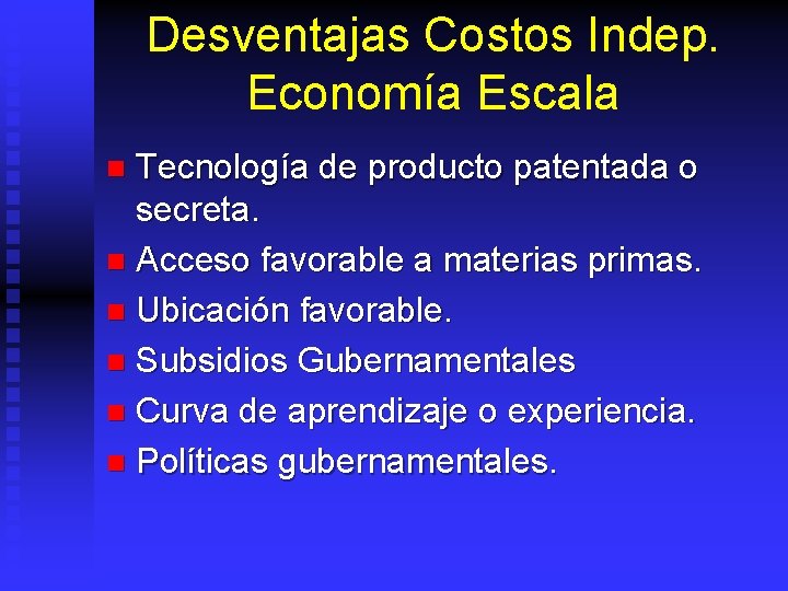 Desventajas Costos Indep. Economía Escala Tecnología de producto patentada o secreta. n Acceso favorable