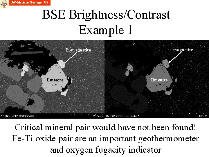 BSE Brightness/Contrast Example 1 Ti-magnetite Ilmenite Critical mineral pair would have not been found!