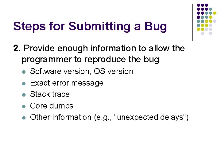 Steps for Submitting a Bug 2. Provide enough information to allow the programmer to