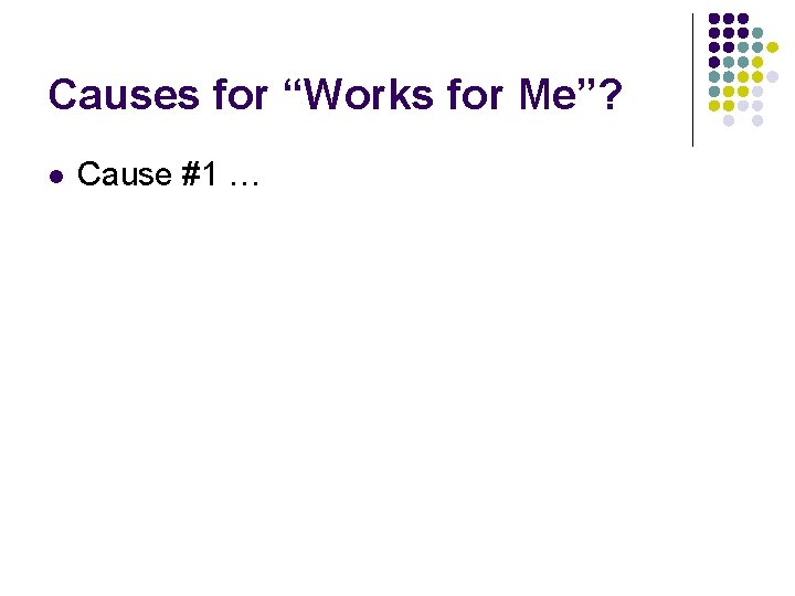 Causes for “Works for Me”? l Cause #1 … 