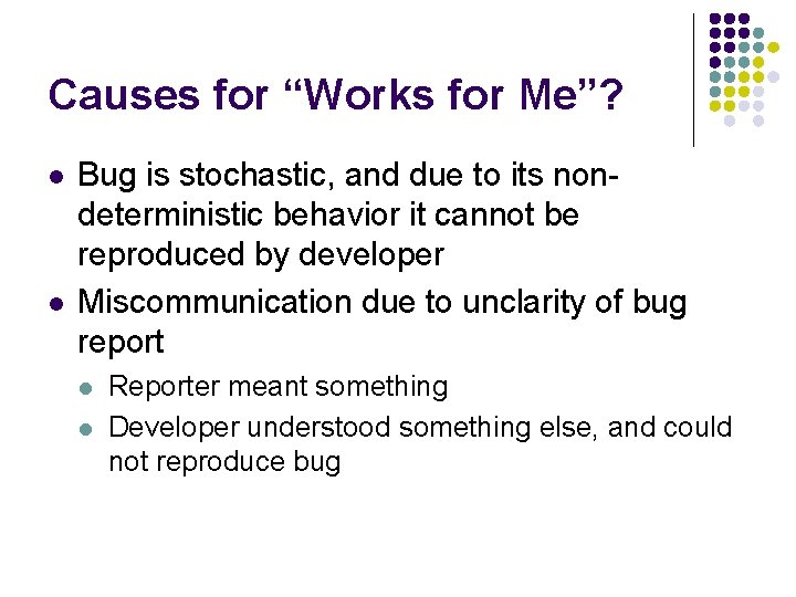 Causes for “Works for Me”? l l Bug is stochastic, and due to its