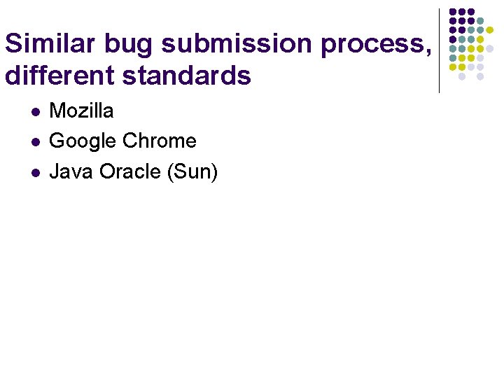 Similar bug submission process, different standards l l l Mozilla Google Chrome Java Oracle