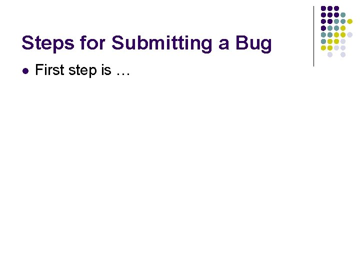 Steps for Submitting a Bug l First step is … 