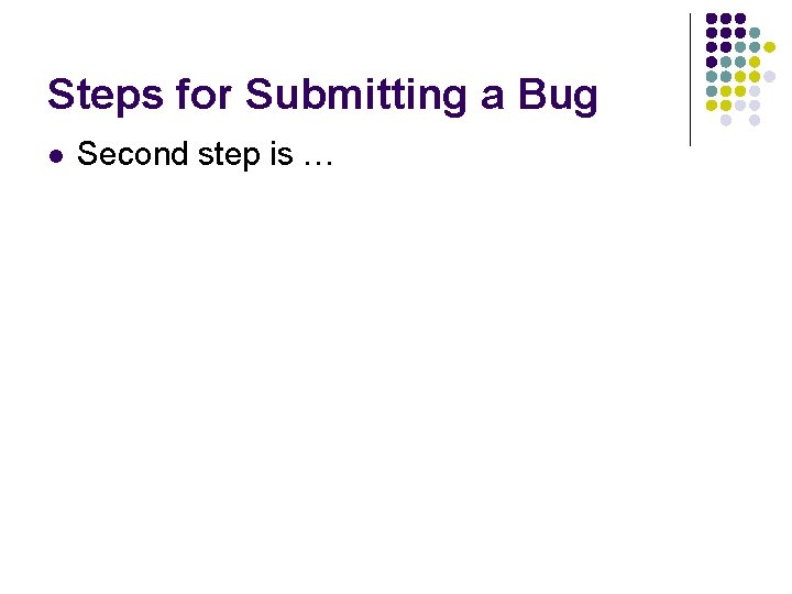 Steps for Submitting a Bug l Second step is … 