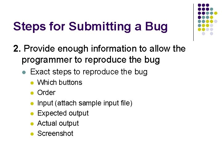 Steps for Submitting a Bug 2. Provide enough information to allow the programmer to