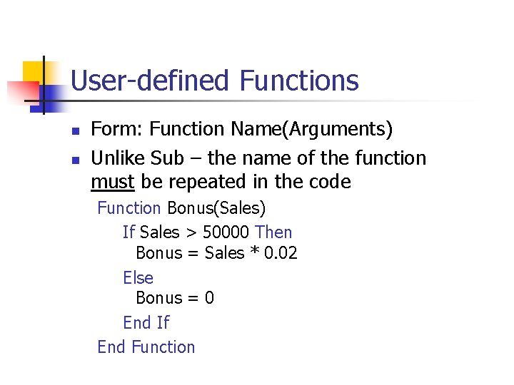 User-defined Functions n n Form: Function Name(Arguments) Unlike Sub – the name of the