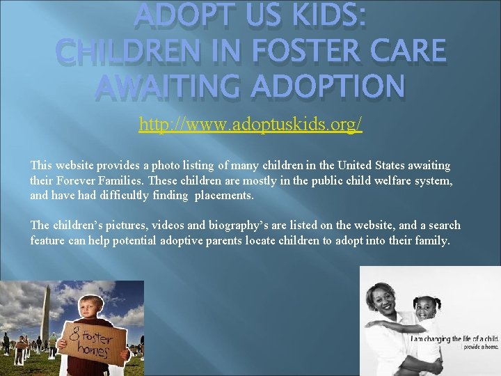 ADOPT US KIDS: CHILDREN IN FOSTER CARE AWAITING ADOPTION http: //www. adoptuskids. org/ This