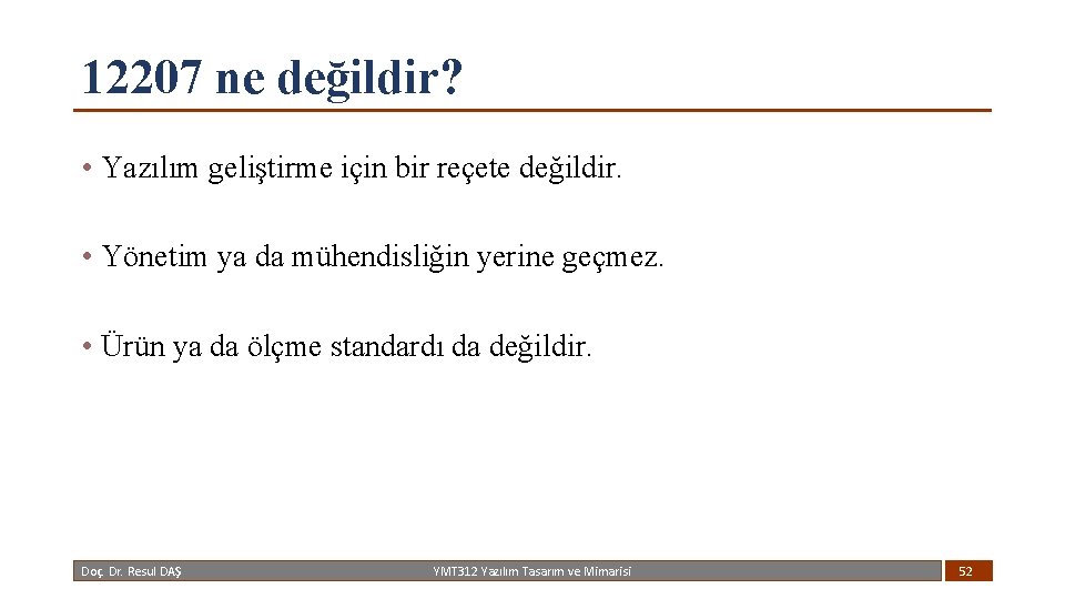 12207 ne değildir? • Yazılım geliştirme için bir reçete değildir. • Yönetim ya da