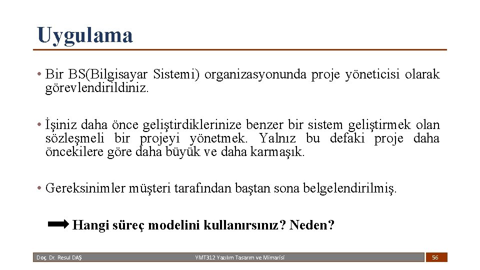 Uygulama • Bir BS(Bilgisayar Sistemi) organizasyonunda proje yöneticisi olarak görevlendirildiniz. • İşiniz daha önce