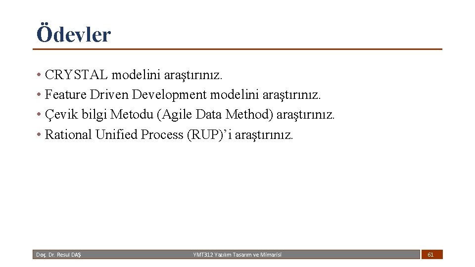 Ödevler • CRYSTAL modelini araştırınız. • Feature Driven Development modelini araştırınız. • Çevik bilgi