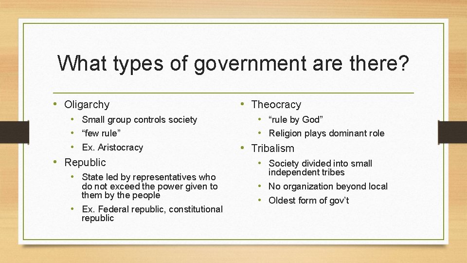 What types of government are there? • Oligarchy • Theocracy • Small group controls