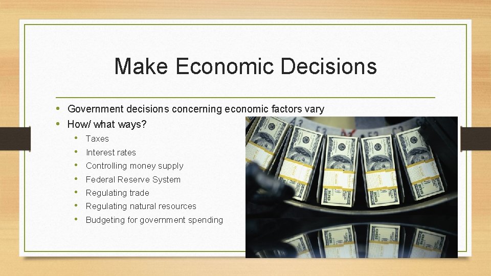 Make Economic Decisions • Government decisions concerning economic factors vary • How/ what ways?