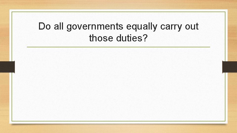 Do all governments equally carry out those duties? 