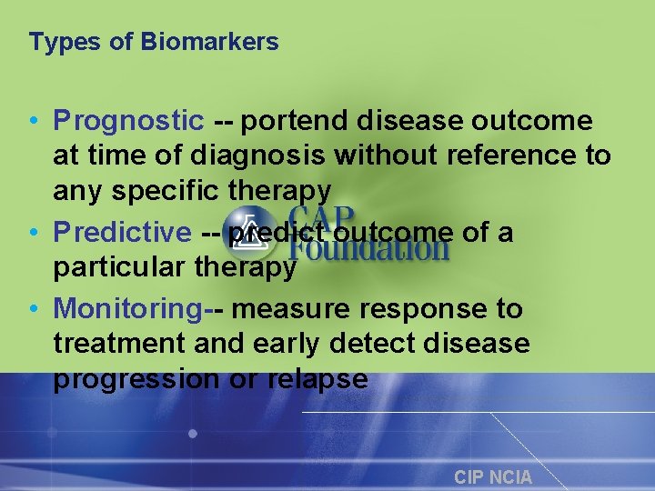 Types of Biomarkers • Prognostic -- portend disease outcome at time of diagnosis without
