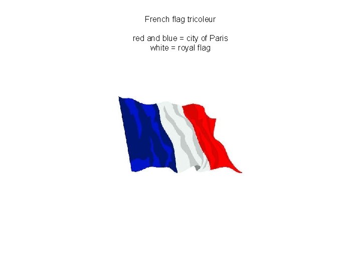 French flag tricoleur red and blue = city of Paris white = royal flag