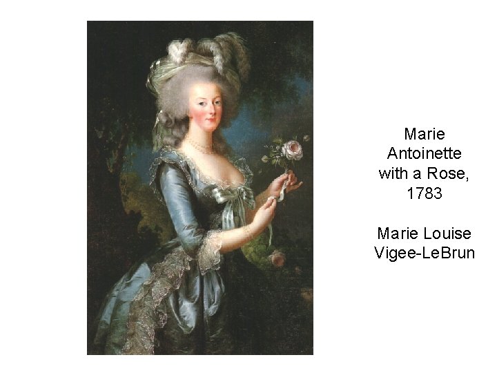 Marie Antoinette with a Rose, 1783 Marie Louise Vigee-Le. Brun 