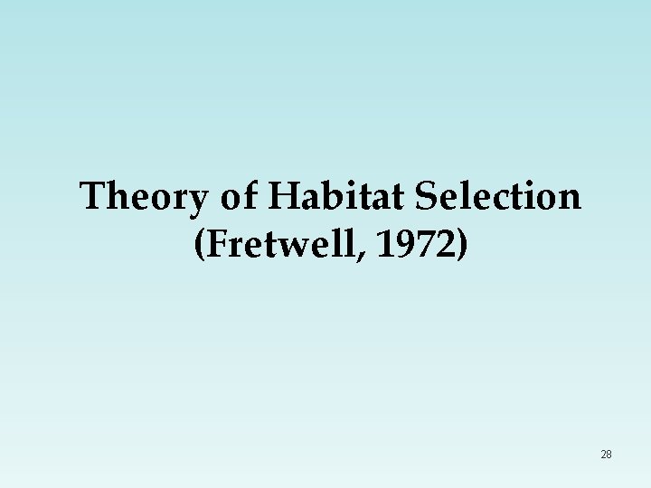 Theory of Habitat Selection (Fretwell, 1972) 28 