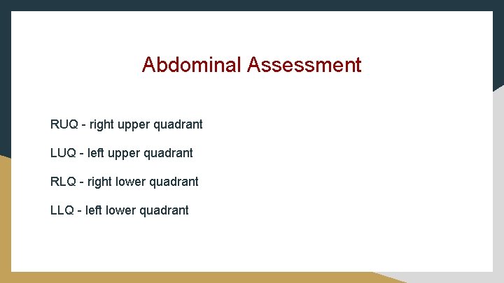 Abdominal Assessment RUQ - right upper quadrant LUQ - left upper quadrant RLQ -