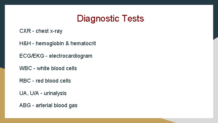 Diagnostic Tests CXR - chest x-ray H&H - hemoglobin & hematocrit ECG/EKG - electrocardiogram